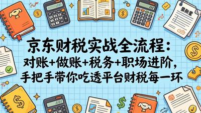 京东财税实战全流程：对账+做账+税务+职场进阶，手把手带你吃透平台财税每一环