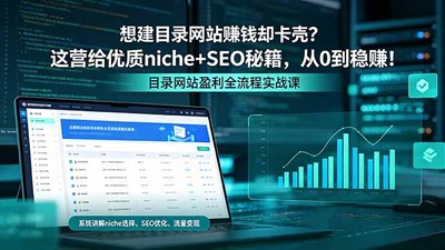 想建目录网站赚钱却卡壳？这营给优质 niche+SEO 秘籍，从 0 到稳赚！