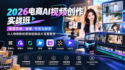2026电商AI视频创作实战班：掌握剪映、海螺、可灵与即梦，从人物替换到营销视频成片完整教学
