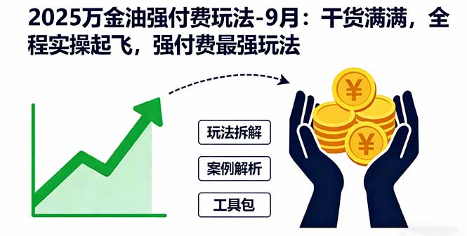 王校长2025万金油强付费玩法-9月：干货满满，全程实操起飞，强付费最强玩法