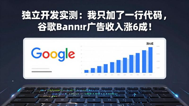 付费文章：独立开发实测：我只加了一行代码，谷歌Banner广告收入涨6成！