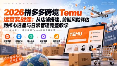 2026拼多多跨境Temu运营实战课：从店铺搭建、前期风险评估到核心选品与日常管理完整教学
