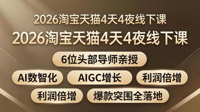 价值1.28W的2026淘宝天猫4天4夜线下课：6位头部导师亲授，AI数智化+AIGC增长+利润倍增+爆款突围全落地