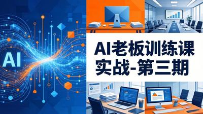 AI老板训练课实战-第三期：AI+内容应用落地教学，从0到1打通AI变现完整路径