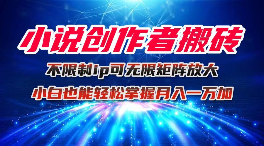 小说创作者搬砖玩法，不限制IP简单无脑 可矩阵无限放大