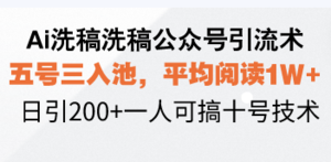 Ai洗稿洗稿公众号引流术，五号三入池，平均阅读1W+，日引200+