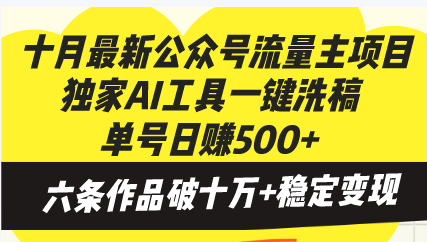 十月最新公众号流量主项目，独家AI工具一键洗稿单号日赚500+，六条作品破十万